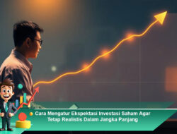 Cara Mengatur Ekspektasi Investasi Saham Agar Tetap Realistis Dalam Jangka Panjang