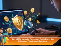 Cara UMKM Mengatur Pembagian Waktu Bisnis dan Kehidupan Pribadi Lebih Seimbang