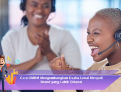 Cara UMKM Mengembangkan Usaha Lokal Menjadi Brand yang Lebih Dikenal