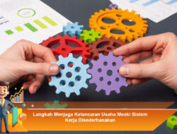 Langkah Menjaga Kelancaran Usaha Meski Sistem Kerja Disederhanakan