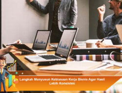 Langkah Menyusun Kebiasaan Kerja Bisnis Agar Hasil Lebih Konsisten
