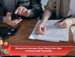 Manajemen Keuangan Bagi Pekerja Baru Agar Finansial Lebih Terkendali