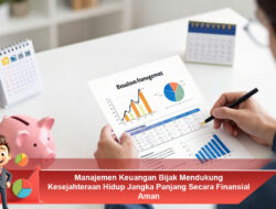 Manajemen Keuangan Bijak Mendukung Kesejahteraan Hidup Jangka Panjang Secara Finansial Aman
