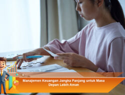 Manajemen Keuangan Jangka Panjang untuk Masa Depan Lebih Aman