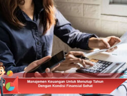 Manajemen Keuangan Untuk Menutup Tahun Dengan Kondisi Finansial Sehat