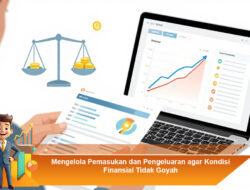 Mengelola Pemasukan dan Pengeluaran agar Kondisi Finansial Tidak Goyah