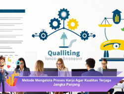 Metode Mengelola Proses Kerja Agar Kualitas Terjaga Jangka Panjang