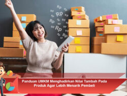 Panduan UMKM Menghadirkan Nilai Tambah Pada Produk Agar Lebih Menarik Pembeli