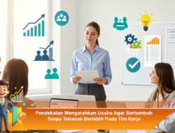 Pendekatan Mengarahkan Usaha Agar Bertumbuh Tanpa Tekanan Berlebih Pada Tim Kerja