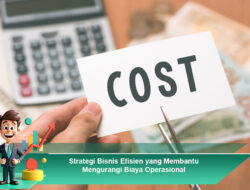 Strategi Bisnis Efisien yang Membantu Mengurangi Biaya Operasional