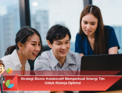 Strategi Bisnis Kolaboratif Memperkuat Sinergi Tim Untuk Kinerja Optimal