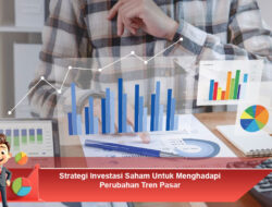 Strategi Investasi Saham Untuk Menghadapi Perubahan Tren Pasar