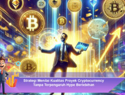 Strategi Menilai Kualitas Proyek Cryptocurrency Tanpa Terpengaruh Hype Berlebihan