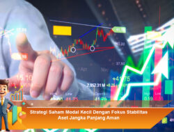 Strategi Saham Modal Kecil Dengan Fokus Stabilitas Aset Jangka Panjang Aman