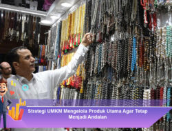 Strategi UMKM Mengelola Produk Utama Agar Tetap Menjadi Andalan