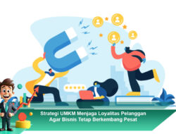 Strategi UMKM Menjaga Loyalitas Pelanggan Agar Bisnis Tetap Berkembang Pesat