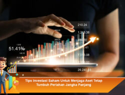 Tips Investasi Saham Untuk Menjaga Aset Tetap Tumbuh Perlahan Jangka Panjang