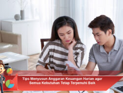 Tips Menyusun Anggaran Keuangan Harian agar Semua Kebutuhan Tetap Terpenuhi Baik