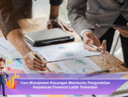 Cara Manajemen Keuangan Membantu Pengambilan Keputusan Finansial Lebih Terkendali
