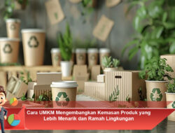 Cara UMKM Mengembangkan Kemasan Produk yang Lebih Menarik dan Ramah Lingkungan