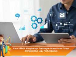 Cara UMKM Menghadapi Tantangan Operasional Tanpa Menghambat Laju Pertumbuhan