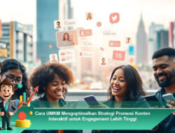 Cara UMKM Mengoptimalkan Strategi Promosi Konten Interaktif untuk Engagement Lebih Tinggi