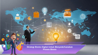 Strategi Bisnis Digital Untuk Menyederhanakan Proses Bisnis