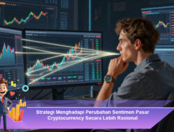 Strategi Menghadapi Perubahan Sentimen Pasar Cryptocurrency Secara Lebih Rasional