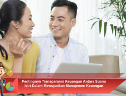 Pentingnya Transparansi Keuangan Antara Suami Istri Dalam Mewujudkan Manajemen Keuangan Keluarga Harmonis